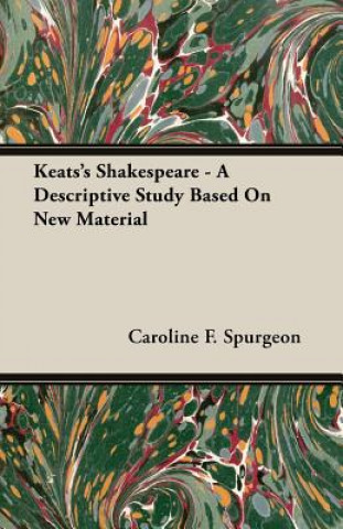 Carte Keats's Shakespeare - A Descriptive Study Based on New Material Caroline F. Spurgeon