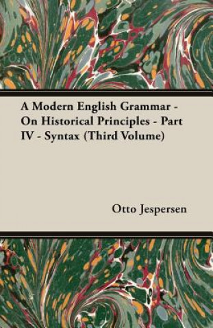 Carte A Modern English Grammar - On Historical Principles - Part IV - Syntax (Third Volume) Otto Jespersen