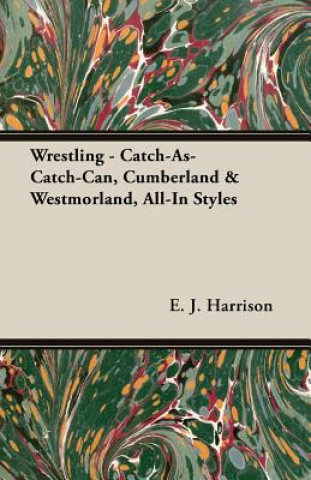 Książka Wrestling - Catch-As-Catch-Can, Cumberland & Westmorland, All-In Styles E. J. Harrison