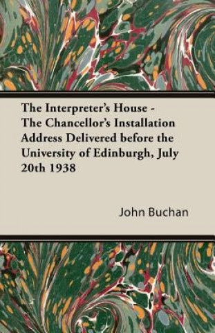 Buch The Interpreter's House - The Chancellor's Installation Address Delivered Before the University of Edinburgh, July 20th 1938 John Buchan