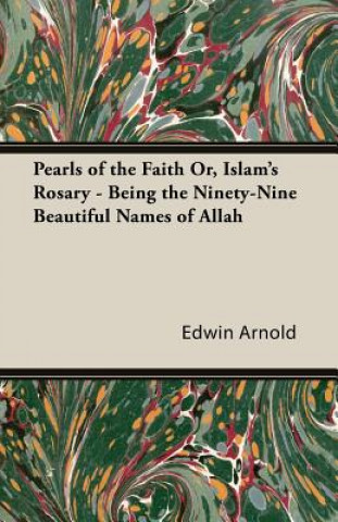 Carte Pearls of the Faith Or, Islam's Rosary - Being the Ninety-Nine Beautiful Names of Allah Edwin Arnold