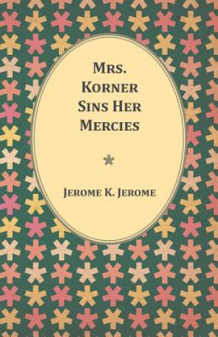 Buch Mrs. Korner Sins Her Mercies Jerome K Jerome