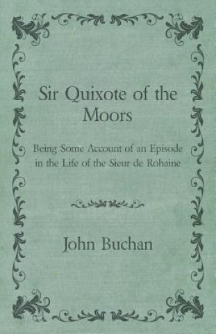 Książka Sir Quixote of the Moors - Being Some Account of an Episode in the Life of the Sieur de Rohaine John Buchan