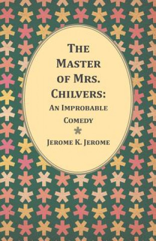 Könyv The Master of Mrs. Chilvers Jerome K Jerome