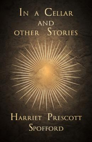 Könyv In a Cellar and Other Stories Harriet Prescott Spofford