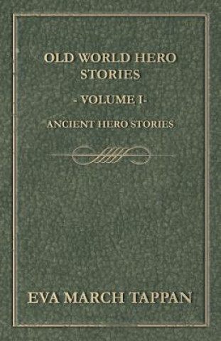 Carte Old World Hero Stories - Volume I - Ancient Hero Stories Eva March Tappan
