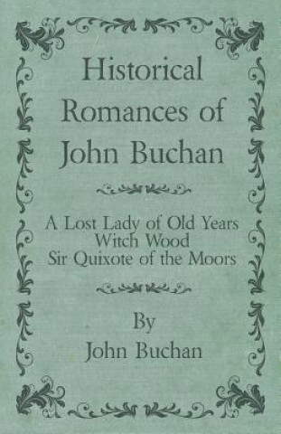 Libro Historical Romances of John Buchan - A Lost Lady of Old Years, Witch Wood, Sir Quixote of the Moors John Buchan