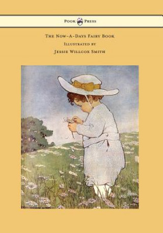 Книга Now-A-Days Fairy Book - Illustrated by Jessie Willcox Smith Anna Alice Chapin