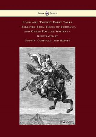 Kniha Four and Twenty Fairy Tales, Selected From Those of Perrault, and Other Popular Writers - Illustrated by Godwin, Corbould, and Harvey Charles Perrault