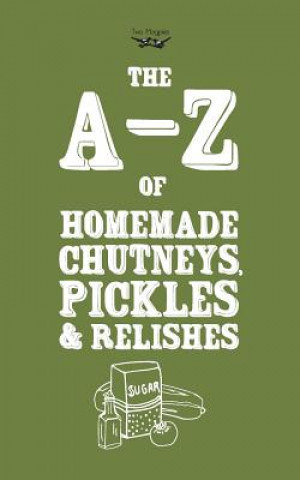 Kniha A-Z of Homemade Chutneys, Pickles and Relishes Two Magpies Publishing