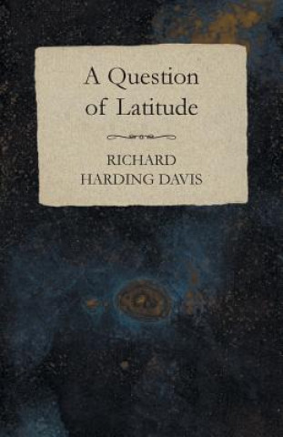 Kniha A Question of Latitude Richard Harding Davis