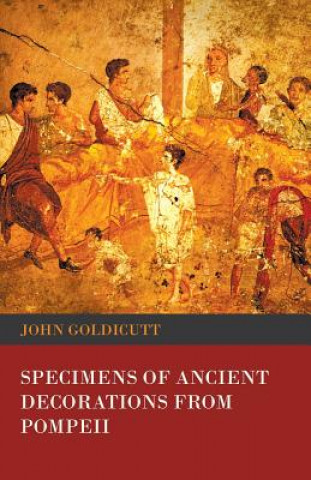 Kniha Specimens of Ancient Decorations from Pompeii John Goldicutt