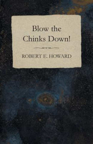 Книга Blow the Chinks Down! Robert Ervin Howard
