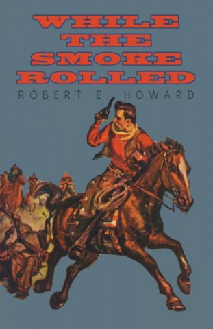 Knjiga While the Smoke Rolled Robert Ervin Howard