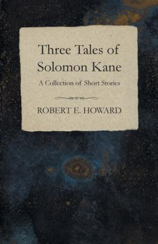 Könyv Three Tales of Solomon Kane (A Collection of Short Stories) Robert Ervin Howard