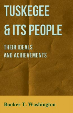 Kniha Tuskegee & Its People - Their Ideals and Achievements Booker T. Washington
