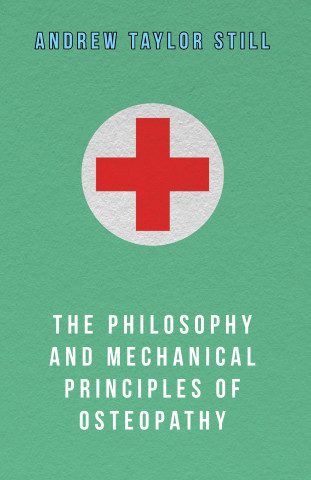 Carte The Philosophy and Mechanical Principles of Osteopathy Andrew Taylor Still