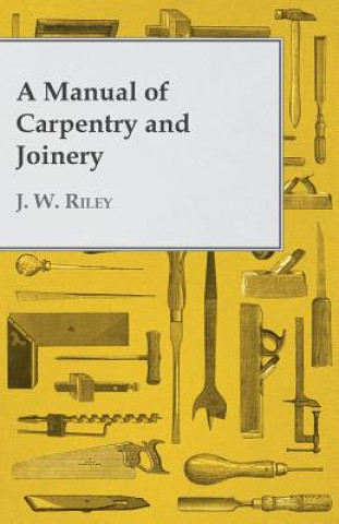 Книга A Manual of Carpentry and Joinery J. W. Riley