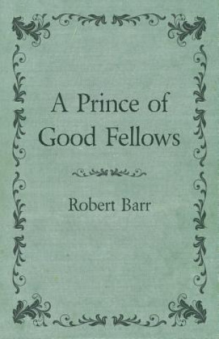 Book A Prince of Good Fellows Robert Barr