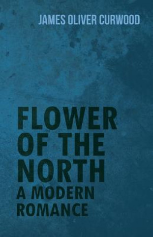 Kniha Flower of the North James Oliver Curwood