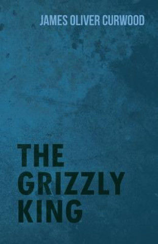 Knjiga The Grizzly King James Oliver Curwood