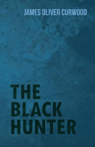 Könyv The Black Hunter James Oliver Curwood
