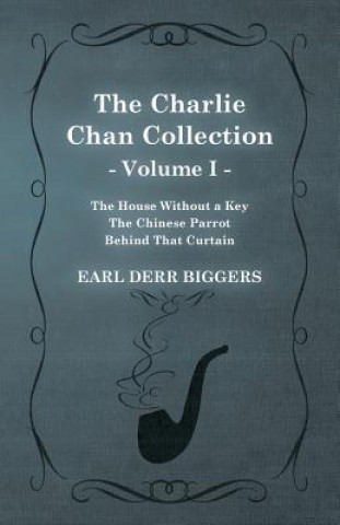 Książka The Charlie Chan Collection - Volume I. (The House Without a Key - The Chinese Parrot - Behind That Curtain) Earl Derr Biggers