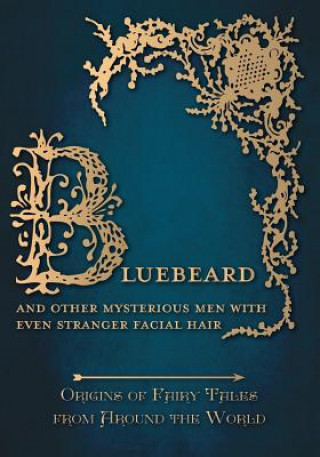 Buch Bluebeard - And Other Mysterious Men with Even Stranger Facial Hair (Origins of Fairy Tales from Around the World) Amelia Carruthers