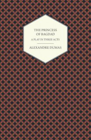 Knjiga The Princess of Bagdad - A Play in Three Acts Alexandre Dumas