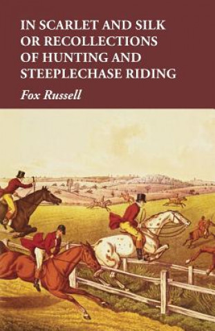 Könyv In Scarlet and Silk or Recollections of Hunting and Steeplechase Riding Fox Russell