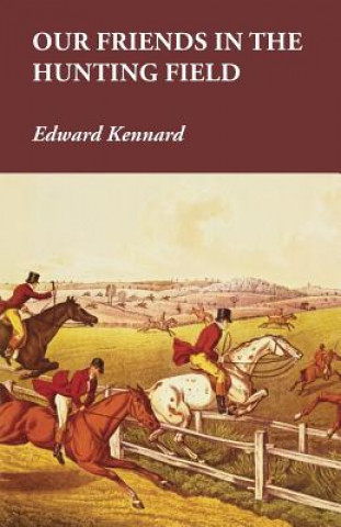 Carte Our Friends in the Hunting Field Edward Kennard