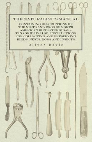 Kniha The Naturalist's Manual - Containing Descriptions of the Nests and Eggs of North American Birds (Turdidae - Tanagridae) also, Instructions for Collect Oliver Davie