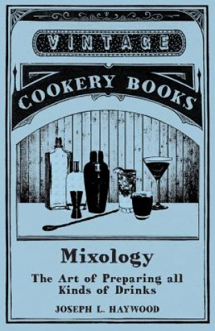 Carte Mixology - The Art of Preparing all Kinds of Drinks Joseph L. Haywood