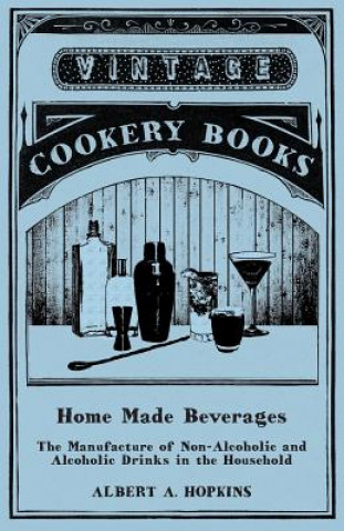 Carte Home Made Beverages - The Manufacture of Non-Alcoholic and Alcoholic Drinks in the Household Albert A. Hopkins