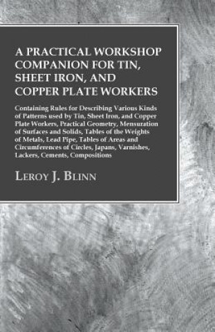 Книга A Practical Workshop Companion for Tin, Sheet Iron, and Copper Plate Workers - Containing Rules for Describing Various Kinds of Patterns used by Tin, Leroy J. Blinn