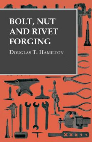 Książka Bolt, Nut and Rivet Forging Douglas T. Hamilton