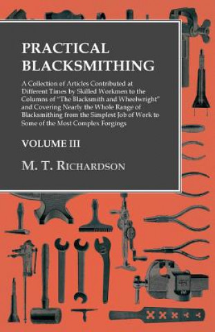Book Practical Blacksmithing - A Collection of Articles Contributed at Different Times by Skilled Workmen to the Columns of "The Blacksmith and Wheelwright M. T. Richardson