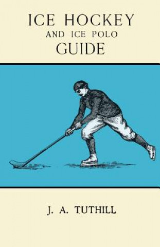 Książka Ice Hockey and Ice Polo Guide - Containing a Complete Record of the Season of 1896-97, with Amended Playing Rules of the Amateur Hockey League of New J. a. Tuthill