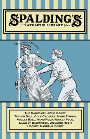 Książka Spalding's Athletic Library - The Games of Lawn Hockey, Tether Ball, Golf-Croquet, Hand Tennis, Volley Ball, Hand Polo, Wicket Polo, Laws of Badminton Anon