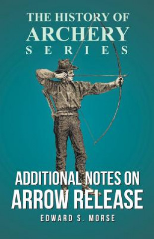 Carte Additional Notes on Arrow Release (History of Archery Series) Edward S. Morse