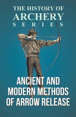 Könyv Ancient and Modern Methods of Arrow Release (History of Archery Series) Edward S. Morse