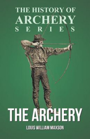 Kniha The Archery (History of Archery Series) Louis William Maxson