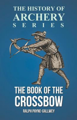 Carte The Book of the Crossbow (History of Archery Series) Ralph Payne-Gallwey