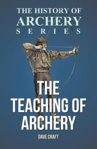 Könyv The Teaching of Archery (History of Archery Series) Dave Craft