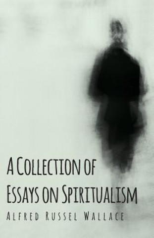 Kniha A Collection of Essays on Spiritualism Alfred Russel Wallace