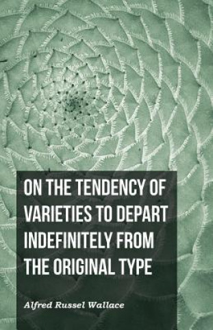 Kniha On the Tendency of Varieties to Depart Indefinitely From the Original Type Alfred Russel Wallace