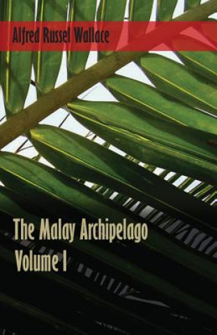 Könyv The Malay Archipelago - Volume 1 Alfred Russel Wallace