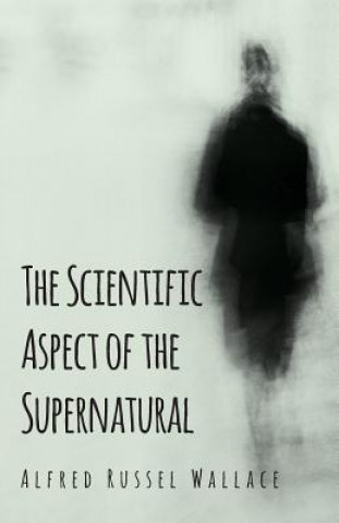 Książka The Scientific Aspect of the Supernatural Alfred Russel Wallace