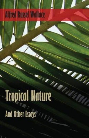 Kniha Tropical Nature, and Other Essays Alfred Russel Wallace