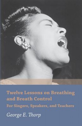 Carte Twelve Lessons on Breathing and Breath Control - For Singers, Speakers, and Teachers George E. Thorp